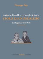 Antonio Castelli-Leonardo Sciascia. Storia di un sodalizio. Carteggio ed altri testi di Giuseppe Saja edito da Sciascia