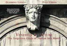 Venetian sculpture. The forgotten gods of Piazza San Marco di Guerrino Lovato, Pino Usicco edito da LA TOLETTA Edizioni