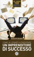 Come allenarti a diventare un imprenditore di successo di Andrea M. Gilardoni edito da Mind Edizioni