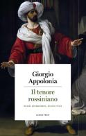 Il tenore rossiniano. Primi interpreti, nuove voci di Giorgio Appolonia edito da Lemma Press