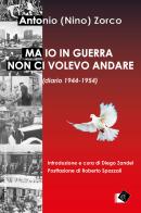Ma io in guerra non ci volevo andare (diario 1944-1954) di Antonio Zorco edito da Oltre Edizioni