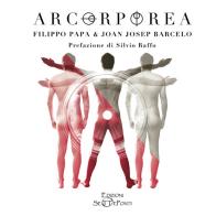 Arcorporea. Ediz. italiana e inglese di Filippo Papa, Joan Josep Barcelo edito da Setteponti