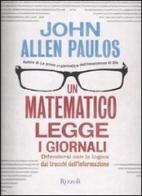Un matematico legge i giornali. Difendersi con la logica dai trucchi dell'informazione di John A. Paulos edito da Rizzoli