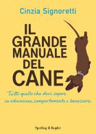 Il grande manuale del cane. Tutto quello che devi sapere su educazione, comportamento e benessere di Cinzia Signoretti edito da Sperling & Kupfer