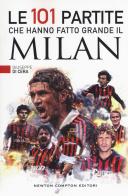 Le 101 partite che hanno fatto grande il Milan di Giuseppe Di Cera edito da Newton Compton Editori