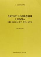 Artisti lombardi a Roma (rist. anast. Milano, 1881) di Antonino Bertolotti edito da Forni