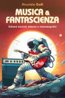 Musica & fantascienza. Universi musicali, letterari e cinematografici di Maurizio Galli edito da Vololibero