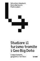 Studiare il turismo tramite i Geo Big Data. Comportamenti, geografie e territori di Salvatore Amaduzzi, Pietro Liberi, Dario Bertocchi edito da Forum Edizioni