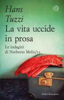 La vita uccide in prosa. Le indagini di Norberto Melis di Hans Tuzzi edito da Bollati Boringhieri