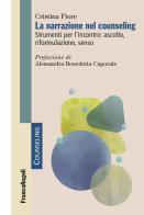 La narrazione nel counseling. Strumenti per l'incontro: ascolto, riformulazione, senso di Cristina Fiore edito da Franco Angeli