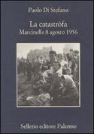 La catastròfa. Marcinelle, 8 agosto 1956 di Paolo Di Stefano edito da Sellerio Editore Palermo