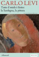 Carlo Levi. Tutto il miele è finito: la Sardegna, la pittura. Ediz. italiana e inglese edito da Allemandi