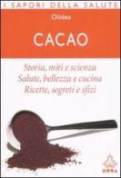 Cacao. Storia, miti e scienza. Salute, bellezza e cucina. Ricette, segreti e sfizi edito da Apogeo
