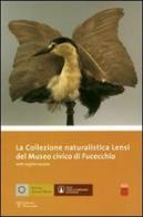 La collezione naturalistica Lensi del Museo Civico di Fucecchio. Ediz. italiana e inglese edito da Polistampa