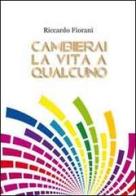 Cambierai la vita a qualcuno di Riccardo Fiorani edito da Progetto Cultura