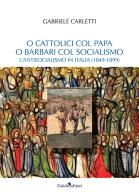O cattolici col papa o barbari col socialismo. L'antisocialismo in Italia (1849-1899) di Gabriele Carletti edito da Guida