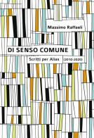 Di senso comune. Scritti per «Alias» (2010-2020) di Massimo Raffaeli edito da Affinità Elettive Edizioni