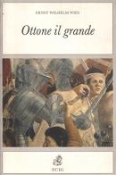 Ottone il grande di Ernst W. Wies edito da ECIG