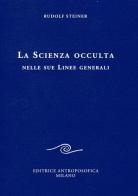 La scienza occulta nelle sue linee generali di Rudolf Steiner edito da Editrice Antroposofica