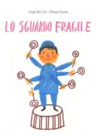 Lo sguardo fragile. Ediz. illustrata di Luigi Dal Cin, Chiara Carrer edito da Lapis