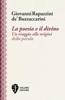 La poesia e il divino. Un viaggio alle origini della parola di Giovanni Rapazzini de' Buzzaccarini edito da Fallone Editore