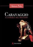 Caravaggio. La strage nel silenzio di Antonio Nola edito da Edizioni Sabinae