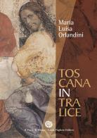 Toscana in tralice di Maria Luisa Orlandini edito da Il Pozzo di Micene