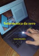 Informatica da zero di Lorenzo Marafatto edito da Youcanprint