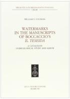 Watermarks in the Manuscripts of Boccaccio's «Il Tiseida». A Catalogue, Codicological Study and Album di William E. Coleman edito da Olschki