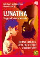 Lunatika 4D. Viaggio nell'universo femminile di Nadeshwari Joythimayananda, Chiara Chiostergi edito da Macro Edizioni
