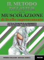 Il metodo Delavier per la muscolazione di livello superavanzato. Tutte le tecniche di allenamento per potenziare i vostri progressi di Frederic Delavier, Michael Gundill edito da Piccin-Nuova Libraria