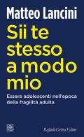 Sii te stesso a modo mio. Essere adolescenti nell'epoca della fragilità adulta di Matteo Lancini edito da Raffaello Cortina Editore