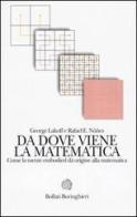 Da dove viene la matematica. Come la mente embodied dà origine alla matematica di George Lakoff, Rafael E. Núñez edito da Bollati Boringhieri