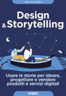 Design & storytelling. Usare le storie per ideare, progettare e vendere prodotti e servizi digitali di Anna Dahlström edito da Apogeo