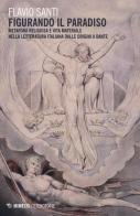 «Figurando il paradiso»: metafora religiosa e vita materiale dalle origini a Dante di Flavio Santi edito da Mimesis