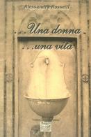 ...Una donna ...una vita di Alessandra Rossetti edito da Montedit