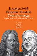 Contro l'astrologia. Opuscoli satirici sull'arte di interpretare le stelle di Jonathan Swift, Benjamin Franklin edito da Edizioni Clichy