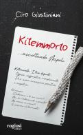Kitemmorto... ascoltando Napoli di Ciro Giustiniani edito da Rogiosi