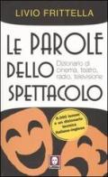 Le parole dello spettacolo. Dizionario di cinema, teatro, radio e televisione di Livio Frittella edito da Lindau