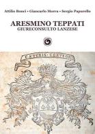 Aresmino Teppati, giureconsulto lanzese di Attilio Bonci, Giancarlo Morra, Sergio Papurello edito da Genesi
