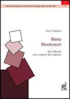 Maria Montessori. Da «Il metodo» a «La scoperta del bambino» di Paola Trabalzini edito da Aracne