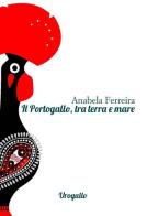 Il Portogallo, tra terra e mare di Anabela Ferreira edito da Edizioni dell'Urogallo