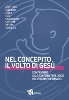 Nel concepito il volto di Gesù. Contributo allo statuto teologico dell'embrione umano edito da Editoriale Romani