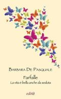 Farfalle. La vita è bella anche da seduta di Barbara De Pasquale edito da Edita Casa Editrice & Libraria