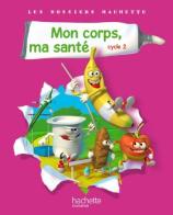 Mon corps, ma sante. Cycle 2. Per la Scuola elementare di Jack Guichard edito da Hachette Education - France