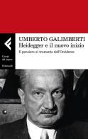 Heidegger e il nuovo inizio. Il pensiero al tramonto dell'Occidente di Umberto Galimberti edito da Feltrinelli