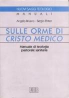 Sulle orme di Cristo medico. Manuale di teologia pastorale sanitaria di Angelo Brusco, Sergio Pintor edito da EDB