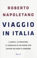 Viaggio in Italia. I luoghi, le emozioni, il coraggio di un Paese che soffre ma non si arrende di Roberto Napoletano edito da Rizzoli