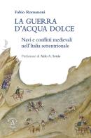 La guerra d'acqua dolce. Navi e conflitti medievali nell'Italia settentrionale di Fabio Romanoni edito da Biblioteca Clueb