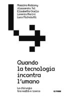 Quando la tecnologia incontra l'umano. La chirurgia tra realtà e ricerca di Massimo Robiony, Alessandro Tel, Elisabetta Ocello edito da Forum Edizioni